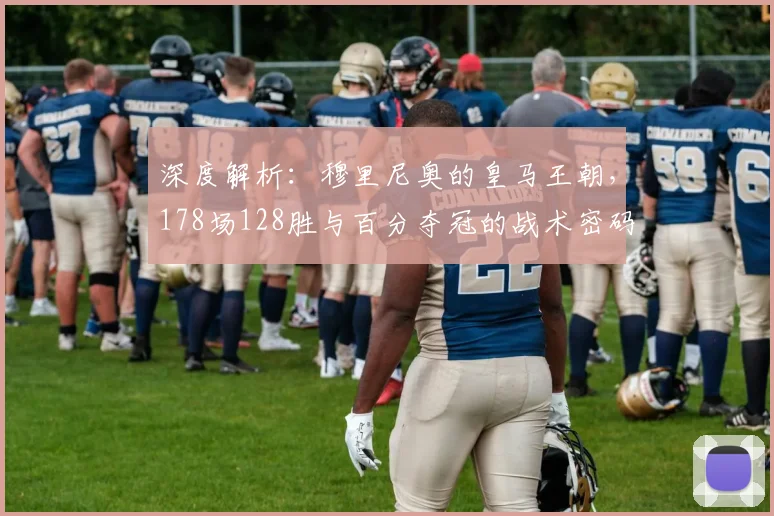 深度解析：穆里尼奥的皇马王朝，178场128胜与百分夺冠的战术密码